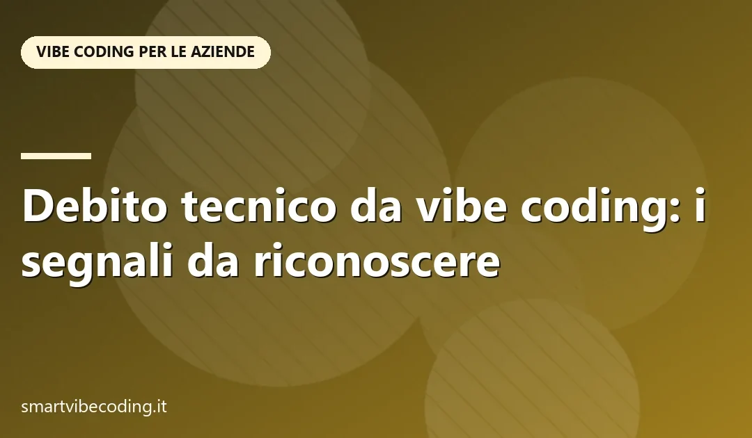 Debito tecnico da vibe coding: i segnali da riconoscere